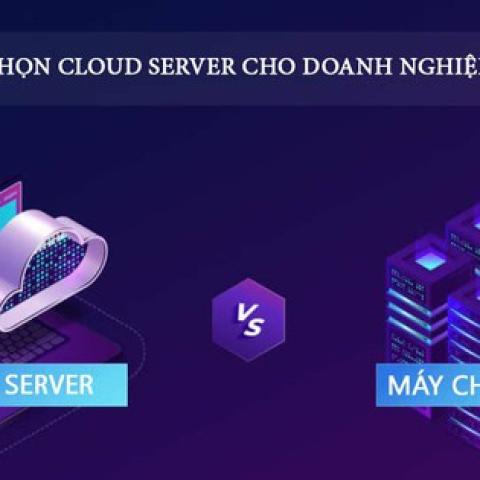 Cách chọn Cloud Server cho doanh nghiệp nhỏ tối ưu nhất