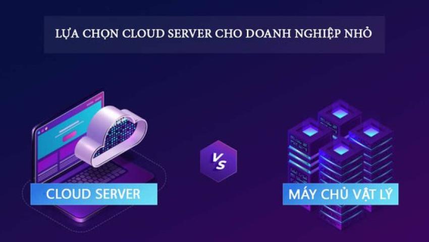 Cách chọn Cloud Server cho doanh nghiệp nhỏ tối ưu nhất