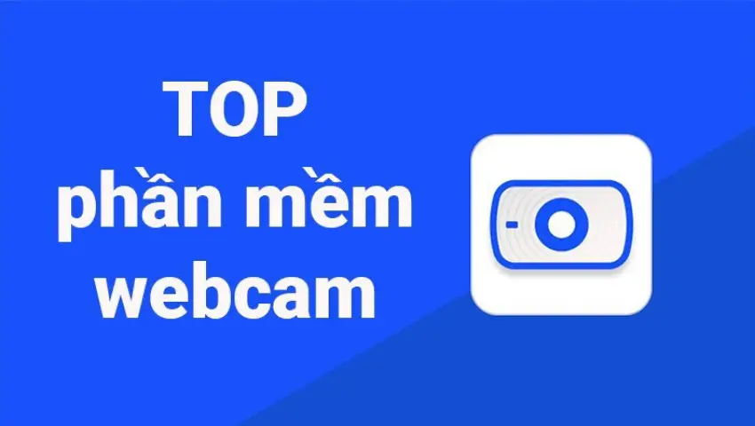 Phần mềm webcam miễn phí, tốt nhất hiện nay