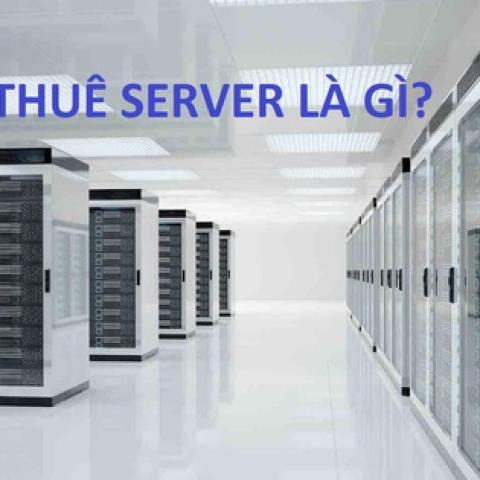 Thuê server là gì? Thuê server hay mua server tối ưu hơn?